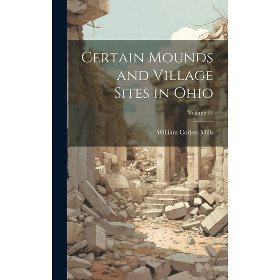 Certain Mounds and Village Sites in Ohio; Volume 01 (Hardcover)
