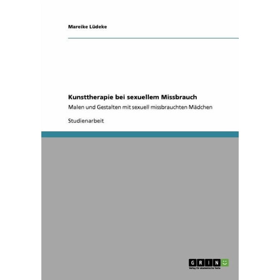 Kunsttherapie bei sexuellem Missbrauch: Malen und Gestalten mit sexuell missbrauchten Mädchen (Paperback)