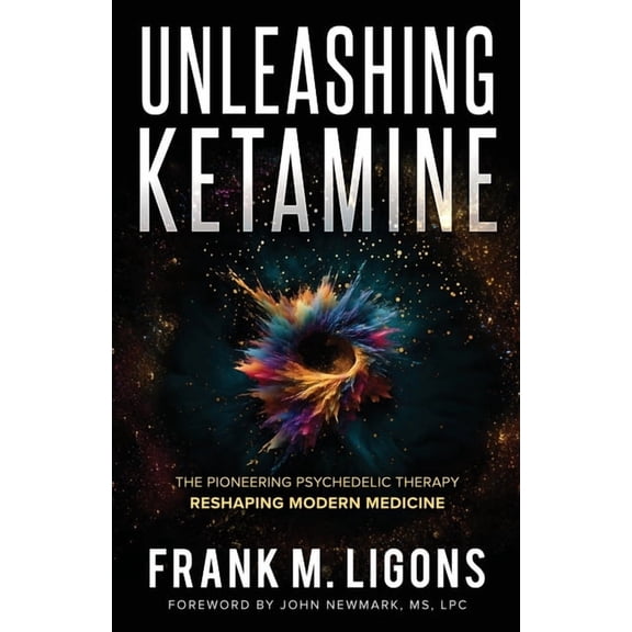 Unleashing Ketamine: The Pioneering Psychedelic Therapy Reshaping Modern Medicine, (Paperback)
