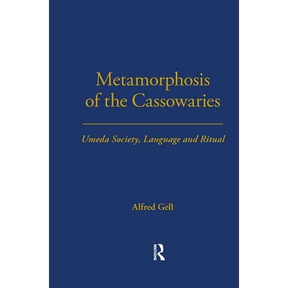 Lse Monographs on Social Anthropology Metamorphosis of the Cassowaries: Umeda Society, Language and Ritual Volume 51, (Hardcover)