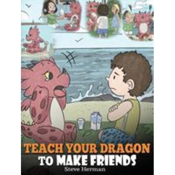 Pre-Owned Teach Your Dragon to Make Friends: A Dragon Book To Teach Kids How To Make New Friends. A Cute Children Story To Teach Children About Friendship and S (Hardcover) 1948040441 9781948040440