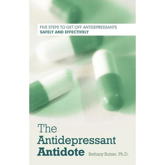 The Antidepressant Antidote: Five Steps to Get Off Antidepressants Safely and Effectively (Paperback)