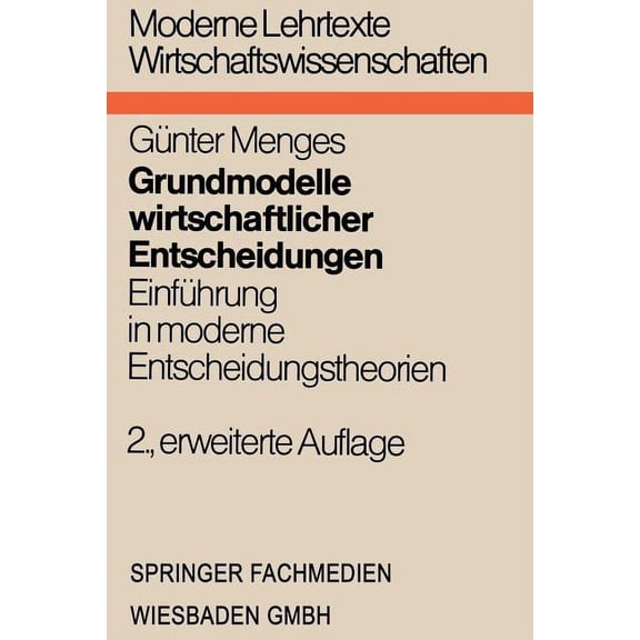 Moderne Lehrtexte: Wirtschaftswissenscha Grundmodelle Wirtschaftlicher Entscheidungen: Einführung in Moderne Entscheidungstheorien Unter Besonderer Berücksichtig, (Paperback)