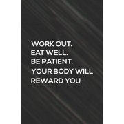 Work Out Eat Well Be Patient Your Body Will Reward You: Daily Success, Motivation and Everyday Inspiration For Your Best Year Ever, 365 days to more H