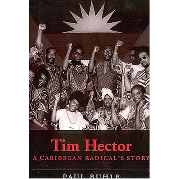 Tim Hector: A Caribbean Radicals Story Hardcover 1578068517 9781578068517 Paul Buhle