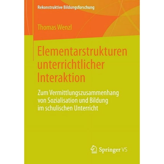 Rekonstruktive Bildungsforschung Elementarstrukturen Unterrichtlicher Interaktion: Zum Vermittlungszusammenhang Von Sozialisation Und Bildung Im Schulisc, Book 3, (Paperback)