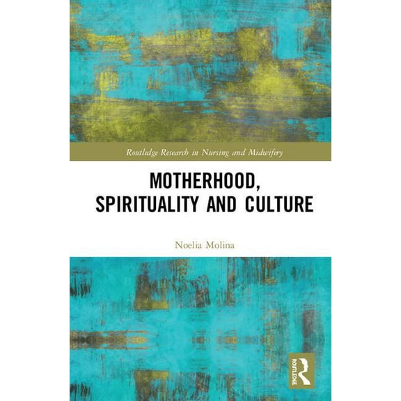 Routledge Research in Nursing and Midwif Motherhood, Spirituality and Culture, (Hardcover)