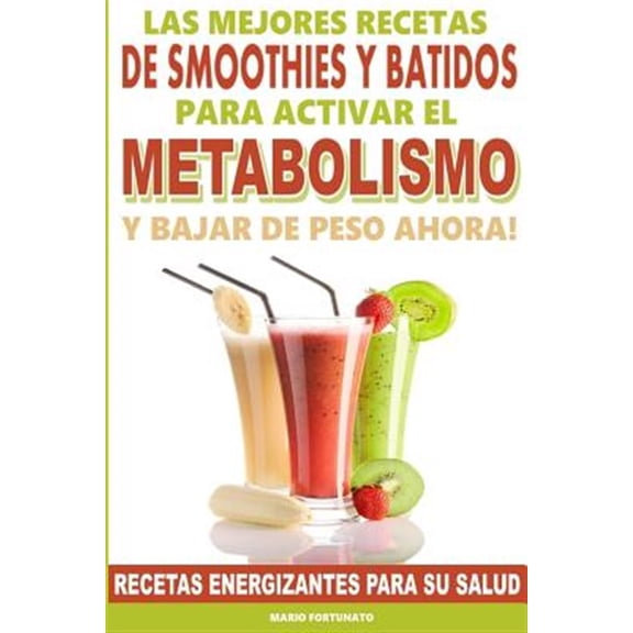 Pre-Owned Las mejores recetas de Smoothies y batidos para activar el metabolismo y bajar de peso ahora! / The Best Recipes for Smoothies and Milkshakes to Activate Your Metabolism to Lose Weight Now! : Recetas
