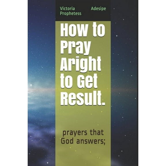 How to Pray Aright to Get Result.: prayers that God answers; (Paperback)