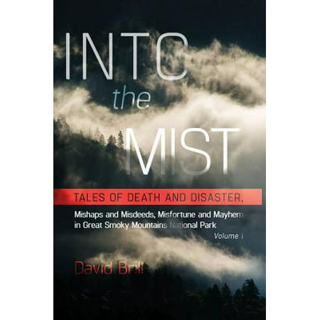 Into the Mist : Tales of Death Disaster, Mishaps and Misdeeds, Misfortune and Mayhem in Great Smoky Mountains National (Best Time To Visit Great Smoky Mountains)