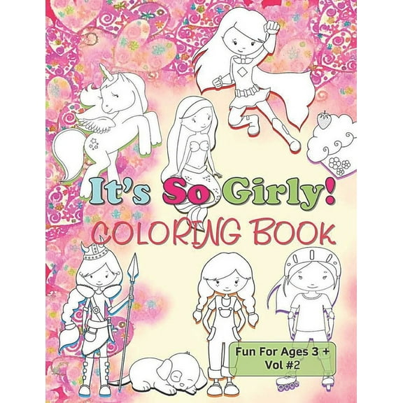 It's So Girly Coloring Book Fun For Ages 3   Vol 2: Mermaids Princesses Unicorns Coloring Fun Just For Girls, (Paperback)