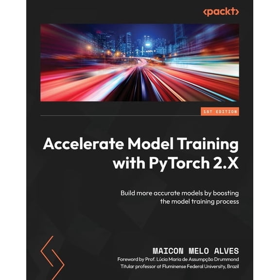 Accelerate Model Training with PyTorch 2.X: Build more accurate models by boosting the model training process, (Paperback)