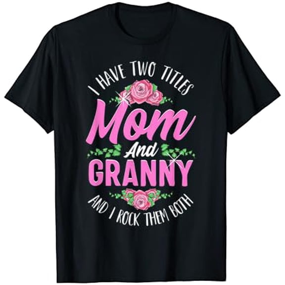 I Have Two Titles Mom And Granny Cute Mothers Day Gifts T-Shirt All Size S-5Xl