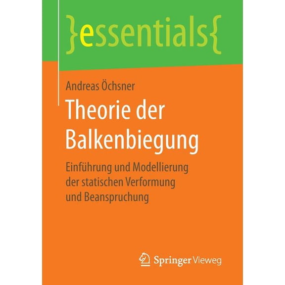 Essentials Theorie Der Balkenbiegung: Einführung Und Modellierung Der Statischen Verformung Und Beanspruchung, (Paperback)