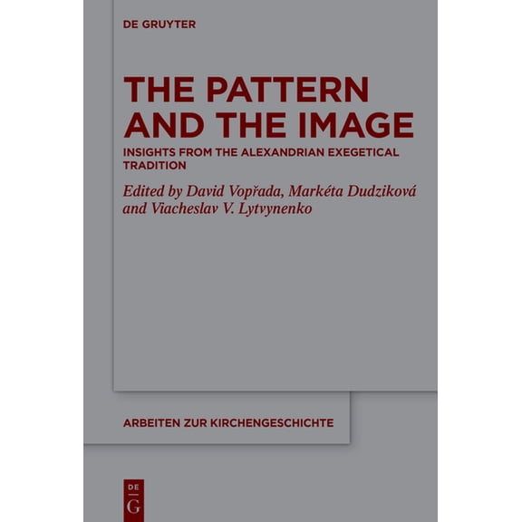 Arbeiten Zur Kirchengeschichte The Pattern and the Image: Insights from the Alexandrian Exegetical Tradition, Book 164, (Hardcover)