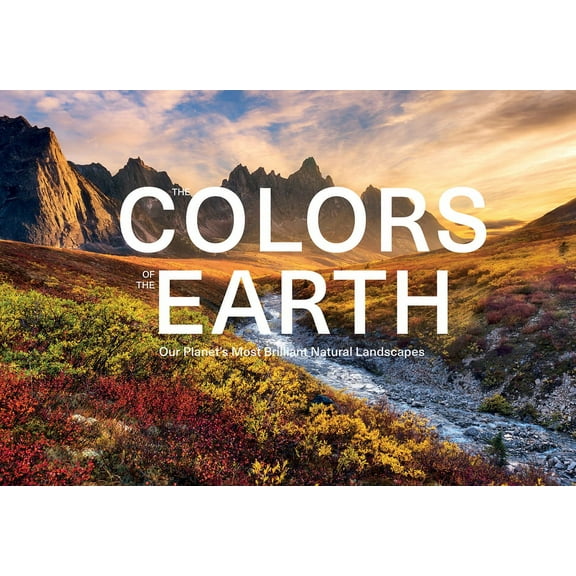 The Colors of the Earth: Our Planet's Most Brilliant Natural Landscapes, (Hardcover)