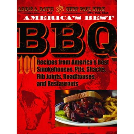 America's Best BBQ: 100 Recipes from America's Best Smokehouses, Pits, Shacks, Rib Joints, Roadhouses, and Restaurants -