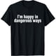 thumbnail image 1 of Funny Quote I'm Happy in Dangerous Ways Camiseta, 1 of 2