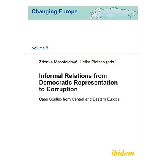 Changing Europe: Informal Relations from Democratic Representation to Corruption: Case Studies from Central and Eastern Europe (Paperback)