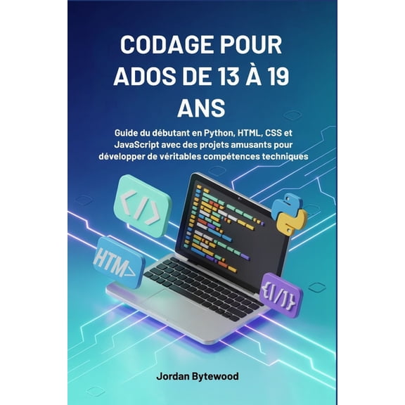 Codage Pour Ados de 13 à 19 ANS: Guide du débutant en Python, HTML, CSS et JavaScript avec des projets amusants pour dév, (Paperback)