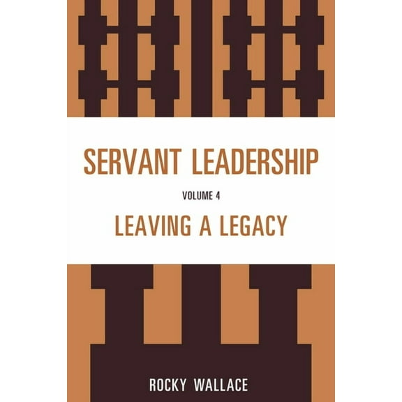 Servant Leadership, Volume 4: Leaving a Legacy, (Paperback)