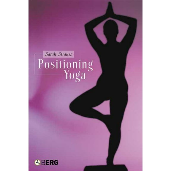 Positioning Yoga: Balancing Acts Across Cultures, (Paperback)