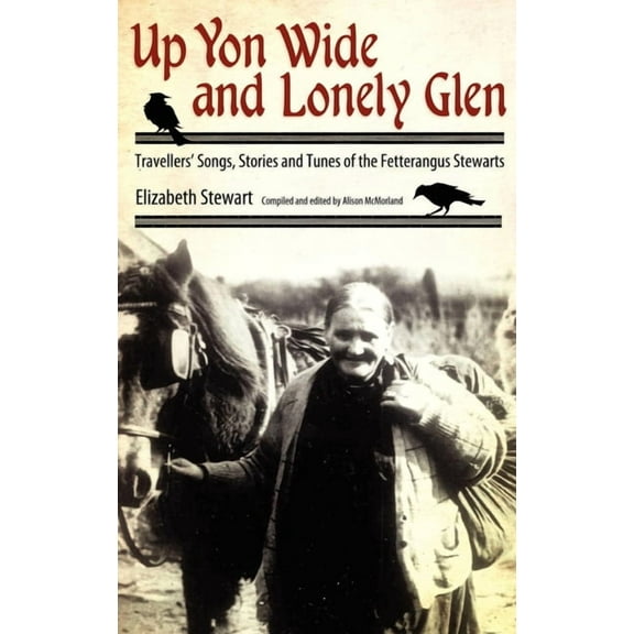 Up Yon Wide and Lonely Glen: Travellers' Songs, Stories and Tunes of the Fetterangus Stewarts (Hardcover)