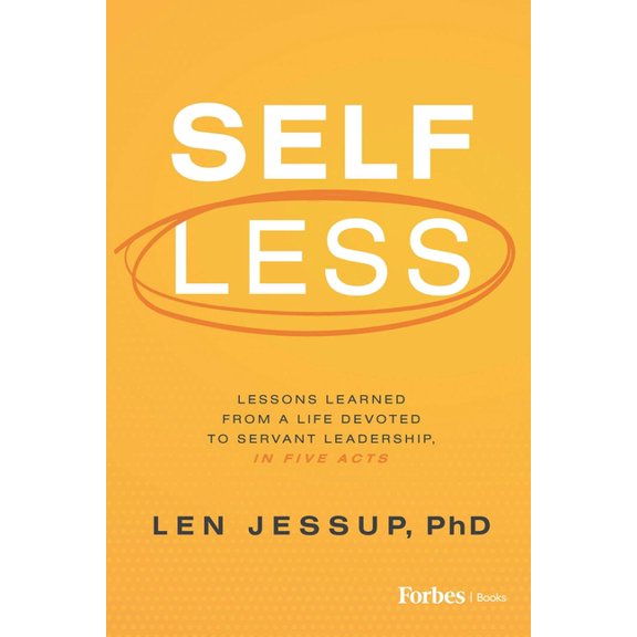 Self Less: Lessons Learned from a Life Devoted to Servant Leadership, in Five Acts, (Hardcover)