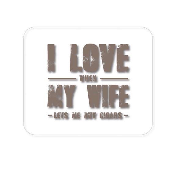 DistinctInk Mouse Pad - 1/4" Foam Rubber - I Love When My Wife Lets Me Buy Cigars