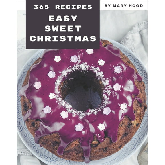 365 Easy Sweet Christmas Recipes: Let's Get Started with The Best Easy Sweet Christmas Cookbook! (Paperback)