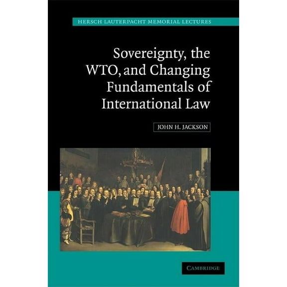 Hersch Lauterpacht Memorial Lectures Sovereignty, the WTO, and Changing Fundamentals of International Law, Book 18, (Paperback)