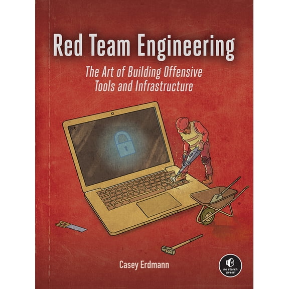 Red Team Engineering: The Art of Building Offensive Tools and Infrastructure, (Paperback)