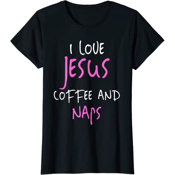 I Love Jesus Coffee And Naps T-Shirt Funny Quote Tee