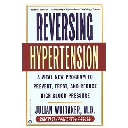 Reversing Hypertension : A Vital New Program to Prevent, Treat, and Reduce High Blood Pressure