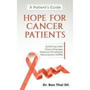 A Patient's Guide Hope for Cancer Patients: Suffering with Chemotherapy Induced Peripheral Neuropathy (Cipn), (Paperback)