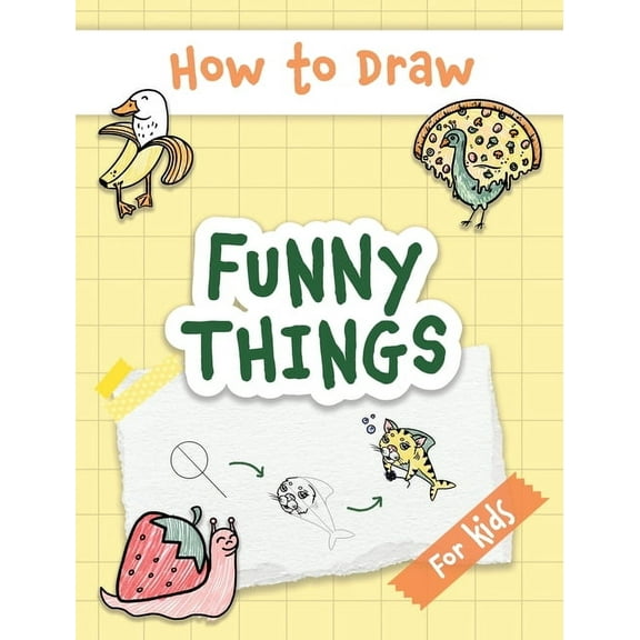 How to Draw Funny Things: Easy and Simple Drawing Book with Step-by-Step Instructions, Perfect for Gifting Children and , (Hardcover)