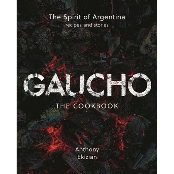 Gaucho: The Spirit of Argentina: A Cookbook