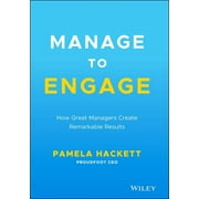 Manage to Engage: How Great Managers Create Remarkable Results (Hardcover)