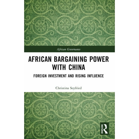 African Governance African Bargaining Power with China: Foreign Investment and Rising Influence, (Paperback)