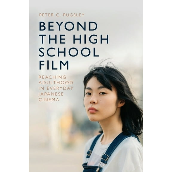 Beyond the High School Film: Reaching Adulthood in Everyday Japanese Cinema, (Hardcover)