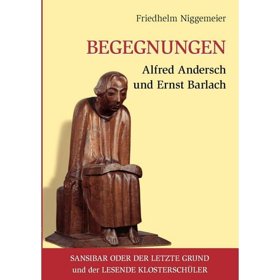 Begegnungen Alfred Andersch und Ernst Barlach: Sansibar oder der letzte Grund und der Lesende KlosterschÃ¼ler, (Paperback)