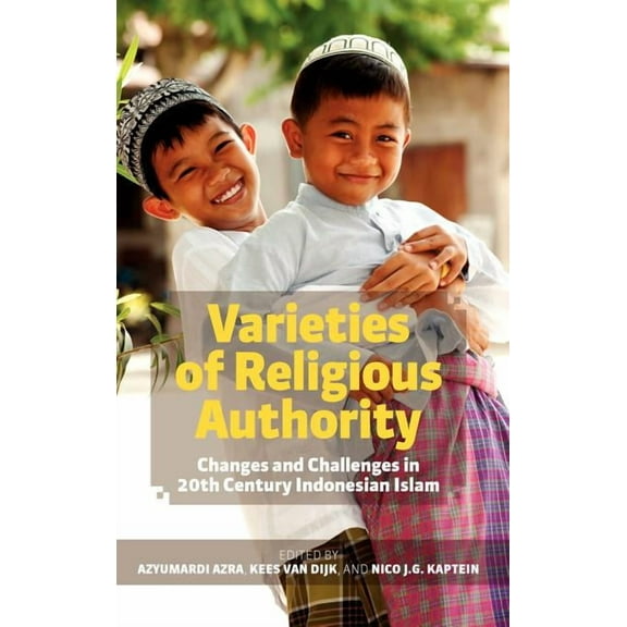 Varieties of Religious Authority: Changes and Challenges in 20th Century Indonesian Islam, (Hardcover)