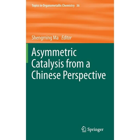 Topics in Organometallic Chemistry Asymmetric Catalysis from a Chinese Perspective, Book 36, (Hardcover)