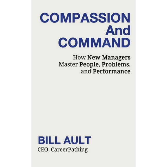 COMPASSION And COMMAND: How New Managers Master People, Problems, and Performance, (Paperback)
