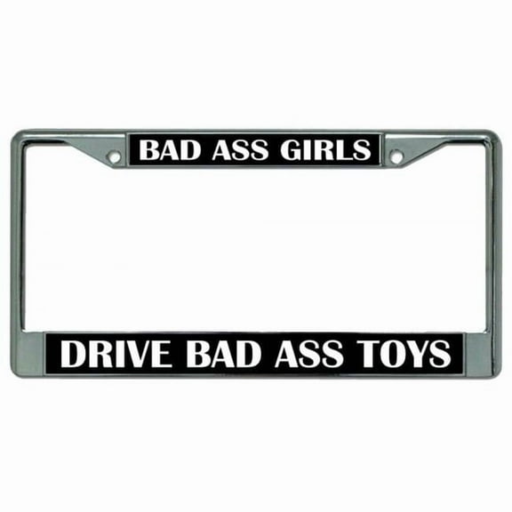 Bad Ass Girls Drive Bad Ass Toys Chrome License Plate Frame