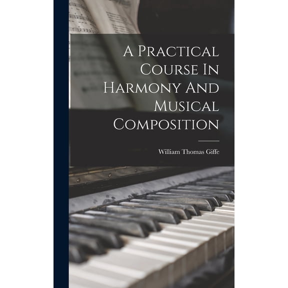 A Practical Course In Harmony And Musical Composition (Hardcover)