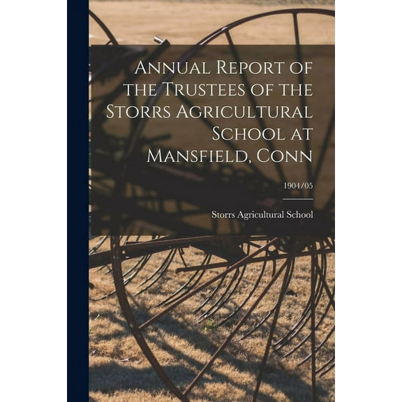 Annual Report of the Trustees of the Storrs Agricultural School at Mansfield, Conn; 1904/05 (Paperback)