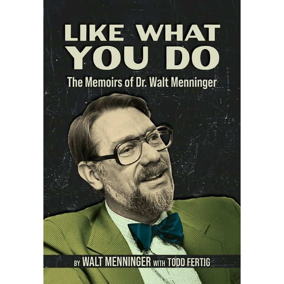 Like What You Do: The Memoirs of Dr. Walt Menninger, (Hardcover)