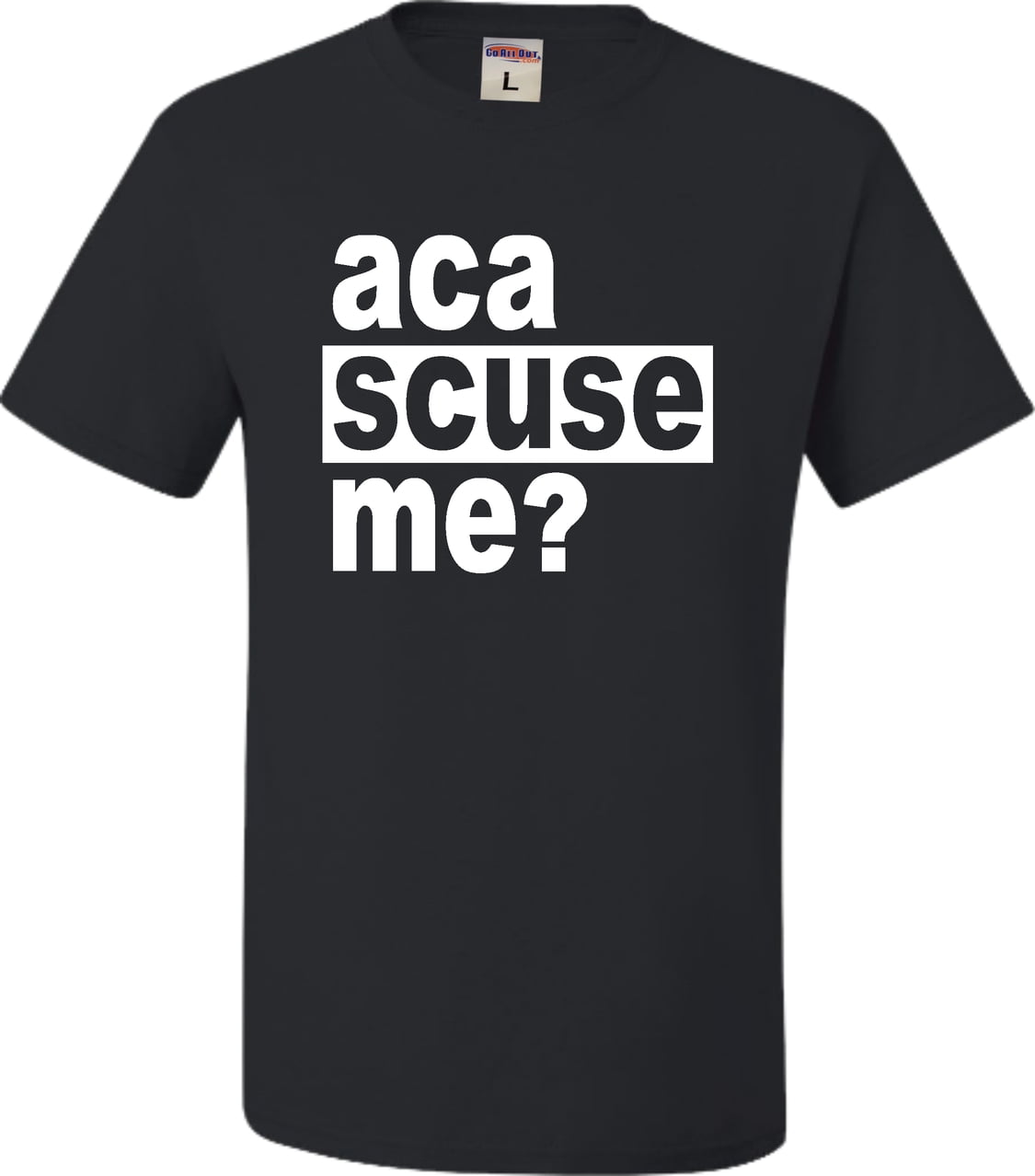 Adult Aca Scuse Me? Funny Quote T-Shirt 