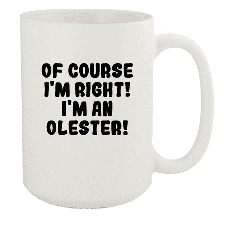 

Of Course I m Right! I m An Olester! - Ceramic 15oz White Mug White